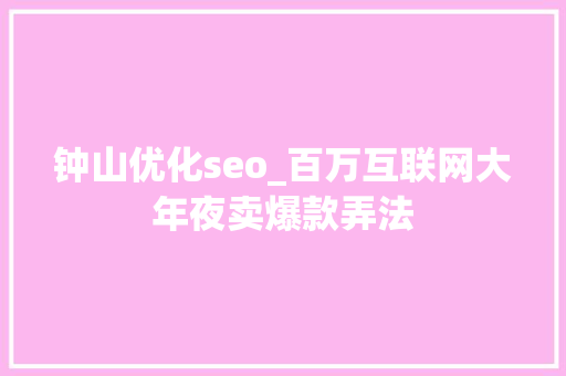 钟山优化seo_百万互联网大年夜卖爆款弄法