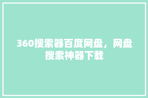 360搜索器百度网盘，网盘搜索神器下载