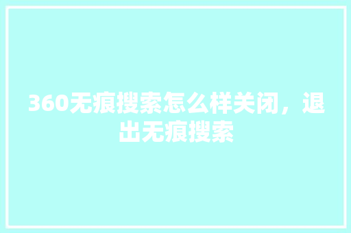 360无痕搜索怎么样关闭，退出无痕搜索 搜狗SEO