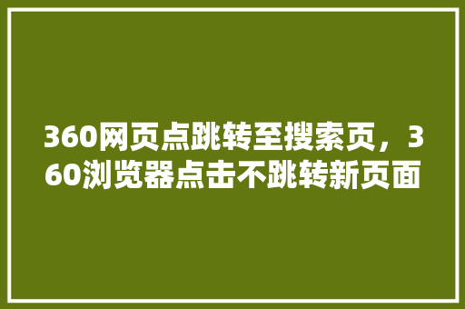 360网页点跳转至搜索页，360浏览器点击不跳转新页面 SEO关键词