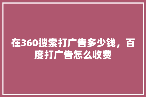 在360搜索打广告多少钱，百度打广告怎么收费 SEO关键词