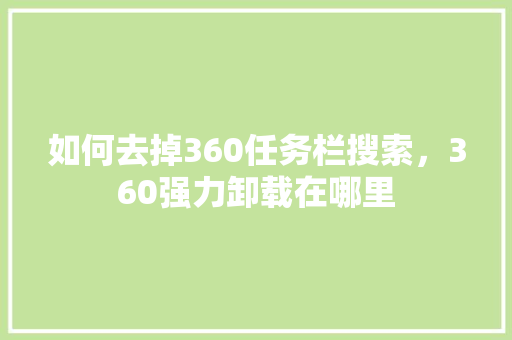 如何去掉360任务栏搜索，360强力卸载在哪里 搜狗SEO