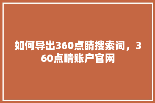 如何导出360点睛搜索词，360点睛账户官网 必应SEO