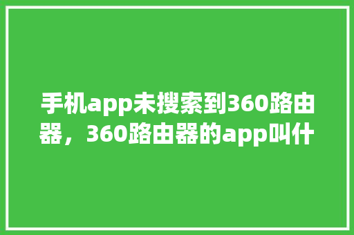 手机app未搜索到360路由器，360路由器的app叫什么 SEO关键词