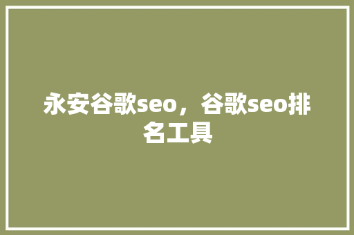 永安谷歌seo，谷歌seo排名工具 神马SEO