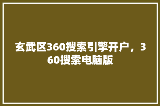 玄武区360搜索引擎开户，360搜索电脑版 神马SEO