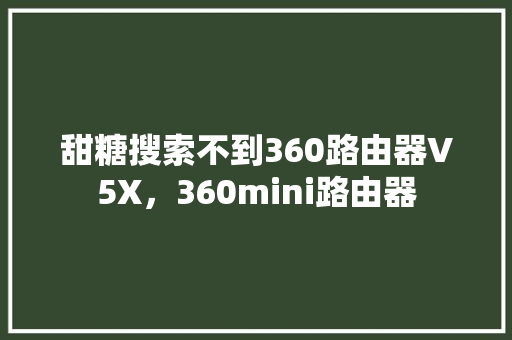 甜糖搜索不到360路由器V5X，360mini路由器 搜狗SEO