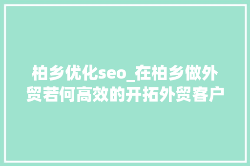 柏乡优化seo_在柏乡做外贸若何高效的开拓外贸客户