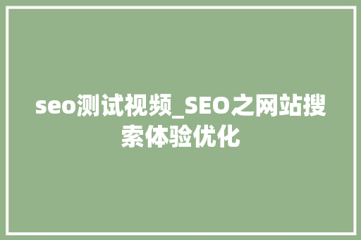 seo测试视频_SEO之网站搜索体验优化 seo测试视频_SEO之网站搜索体验优化 网站建设公司