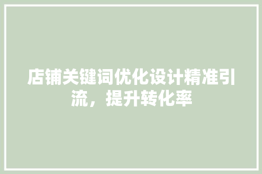 店铺关键词优化设计精准引流，提升转化率