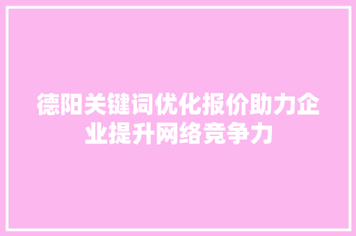 德阳关键词优化报价助力企业提升网络竞争力
