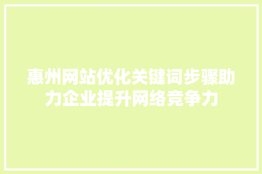 惠州网站优化关键词步骤助力企业提升网络竞争力