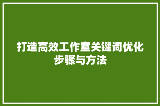 打造高效工作室关键词优化步骤与方法