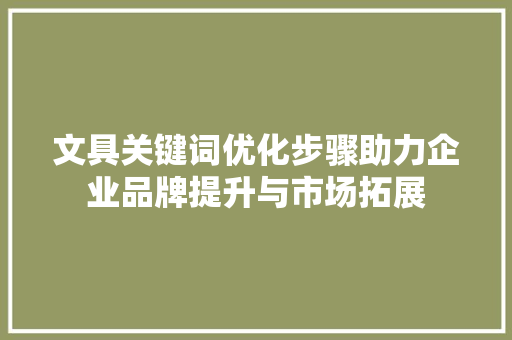 文具关键词优化步骤助力企业品牌提升与市场拓展