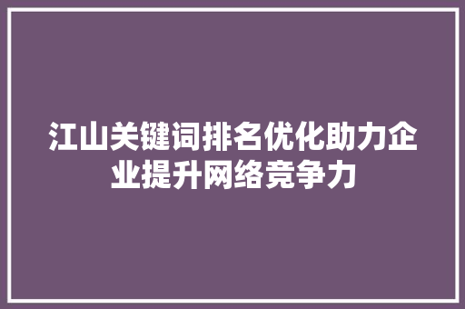 江山关键词排名优化助力企业提升网络竞争力