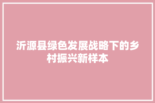 沂源县绿色发展战略下的乡村振兴新样本 搜狗SEO