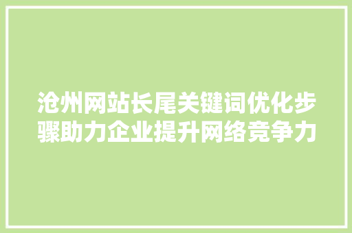 沧州网站长尾关键词优化步骤助力企业提升网络竞争力