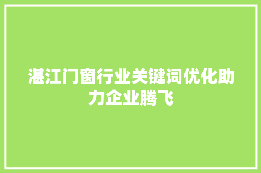 湛江门窗行业关键词优化助力企业腾飞 SEO关键词