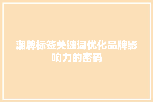 潮牌标签关键词优化品牌影响力的密码 搜狗SEO