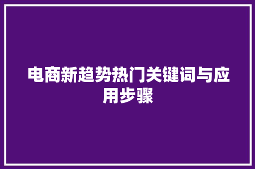 电商新趋势热门关键词与应用步骤