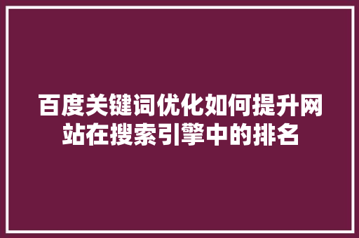 百度关键词优化如何提升网站在搜索引擎中的排名