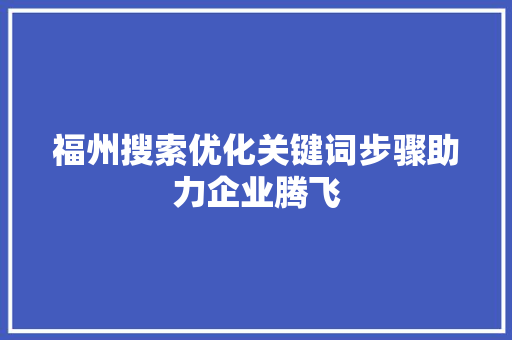 福州搜索优化关键词步骤助力企业腾飞 神马SEO
