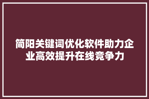 简阳关键词优化软件助力企业高效提升在线竞争力