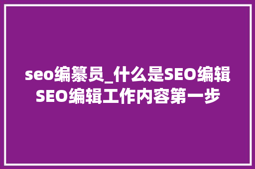 seo编纂员_什么是SEO编辑SEO编辑工作内容第一步 seo编纂员_什么是SEO编辑SEO编辑工作内容第一步 SEO关键词