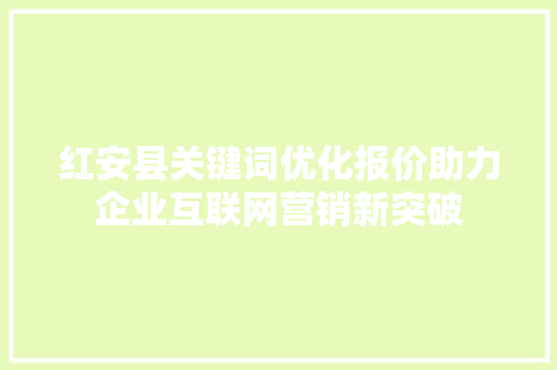 红安县关键词优化报价助力企业互联网营销新突破