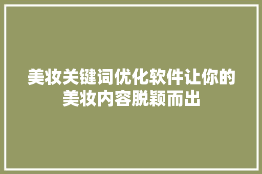 美妆关键词优化软件让你的美妆内容脱颖而出