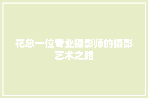 花总一位专业摄影师的摄影艺术之路