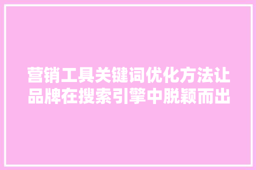营销工具关键词优化方法让品牌在搜索引擎中脱颖而出