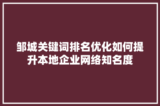 邹城关键词排名优化如何提升本地企业网络知名度