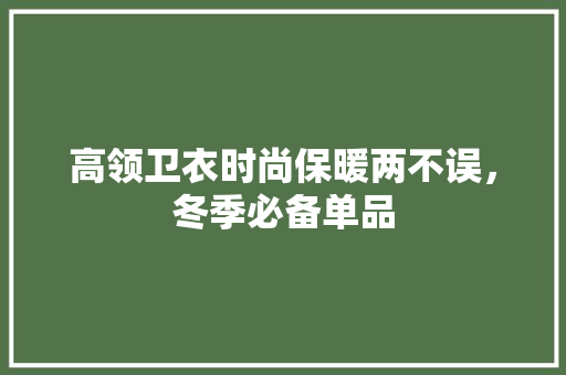 高领卫衣时尚保暖两不误，冬季必备单品