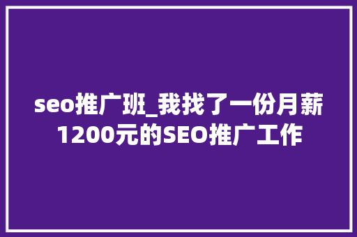 seo推广班_我找了一份月薪1200元的SEO推广工作