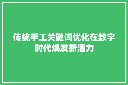 传统手工关键词优化在数字时代焕发新活力 SEO关键词 传统手工关键词优化在数字时代焕发新活力 SEO关键词