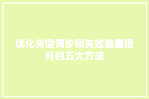 优化关键词步骤失效流量提升的五大方法
