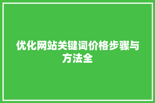 优化网站关键词价格步骤与方法全