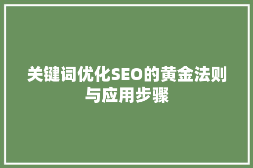关键词优化SEO的黄金法则与应用步骤
