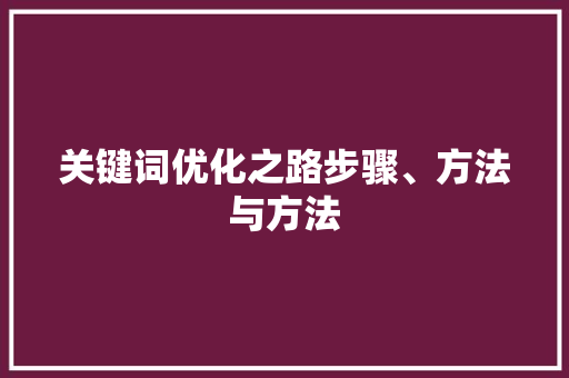 关键词优化之路步骤、方法与方法 网站建设公司