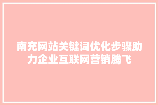 南充网站关键词优化步骤助力企业互联网营销腾飞