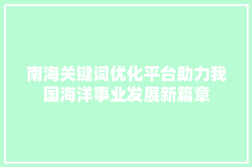 南海关键词优化平台助力我国海洋事业发展新篇章