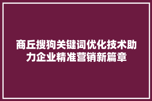 商丘搜狗关键词优化技术助力企业精准营销新篇章