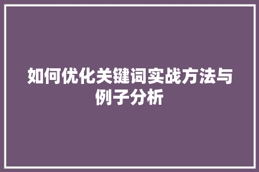 如何优化关键词实战方法与例子分析 网站建设公司