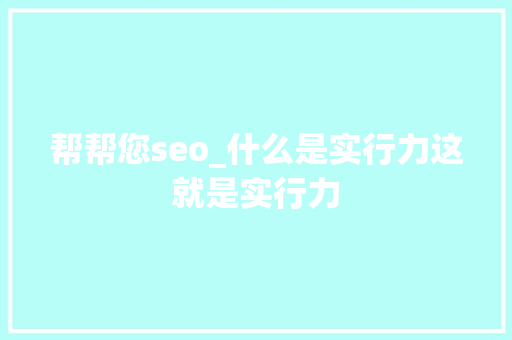 帮帮您seo_什么是实行力这就是实行力