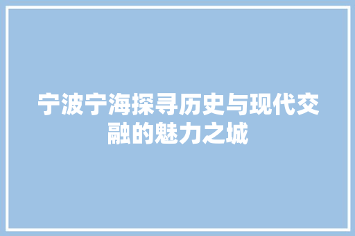 宁波宁海探寻历史与现代交融的魅力之城