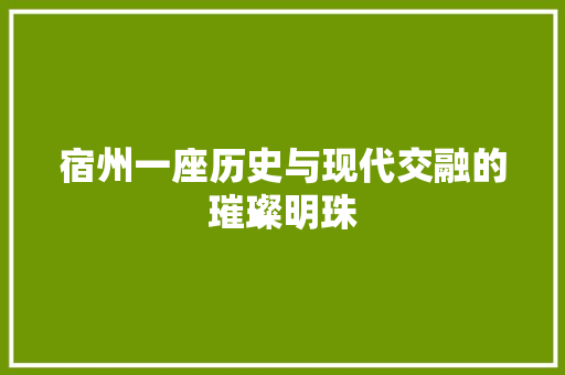 宿州一座历史与现代交融的璀璨明珠