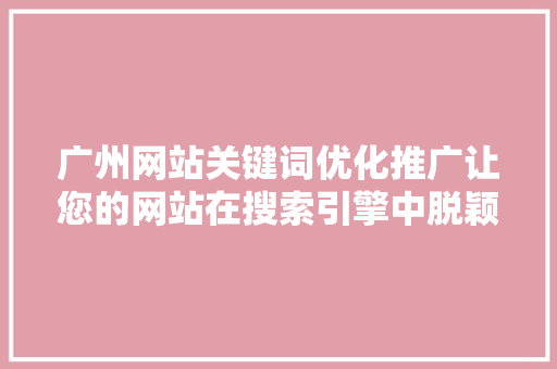 广州网站关键词优化推广让您的网站在搜索引擎中脱颖而出
