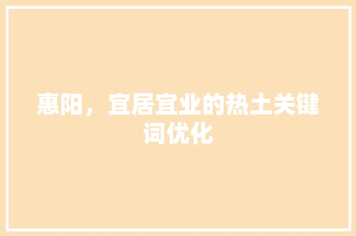 惠阳，宜居宜业的热土关键词优化