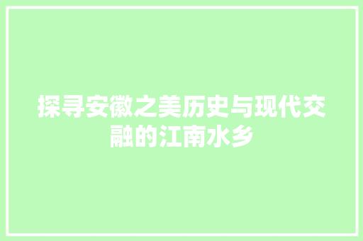 探寻安徽之美历史与现代交融的江南水乡